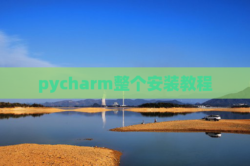 pycharm整个安装教程 pycharm整个安装教程